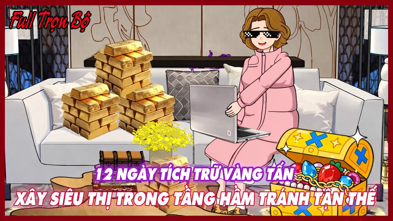 12 NGÀY TÍCH TRỮ VÀNG TẤN XÂY SIÊU THỊ TRONG TẦNG HẦM TRÁNH TẬN THẾ Full Version |Thư Sinh Review