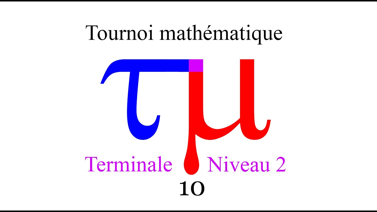 02A : Tournoi mathématique - Terminale - Niveau 2 - Vidéo 10