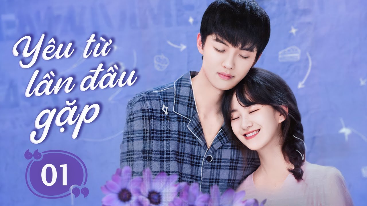 YÊU TỪ LẦN ĐẦU GẶP - Tập 01 | Một Lần Gặp Gỡ Tình Cờ Bỗng Thành Tình Yêu Định Mệnh Lãng Mạn