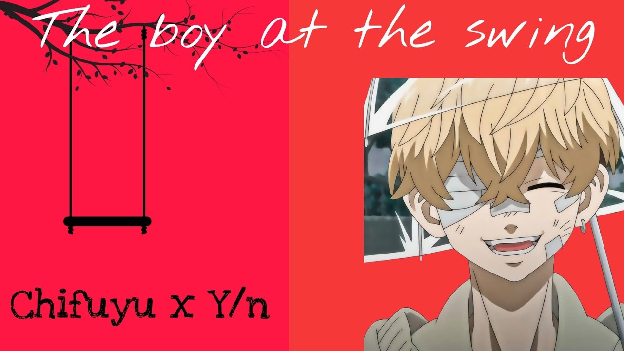 ||Chifuyu x Y/n||The boy at the swing||Tokyo Revengers||