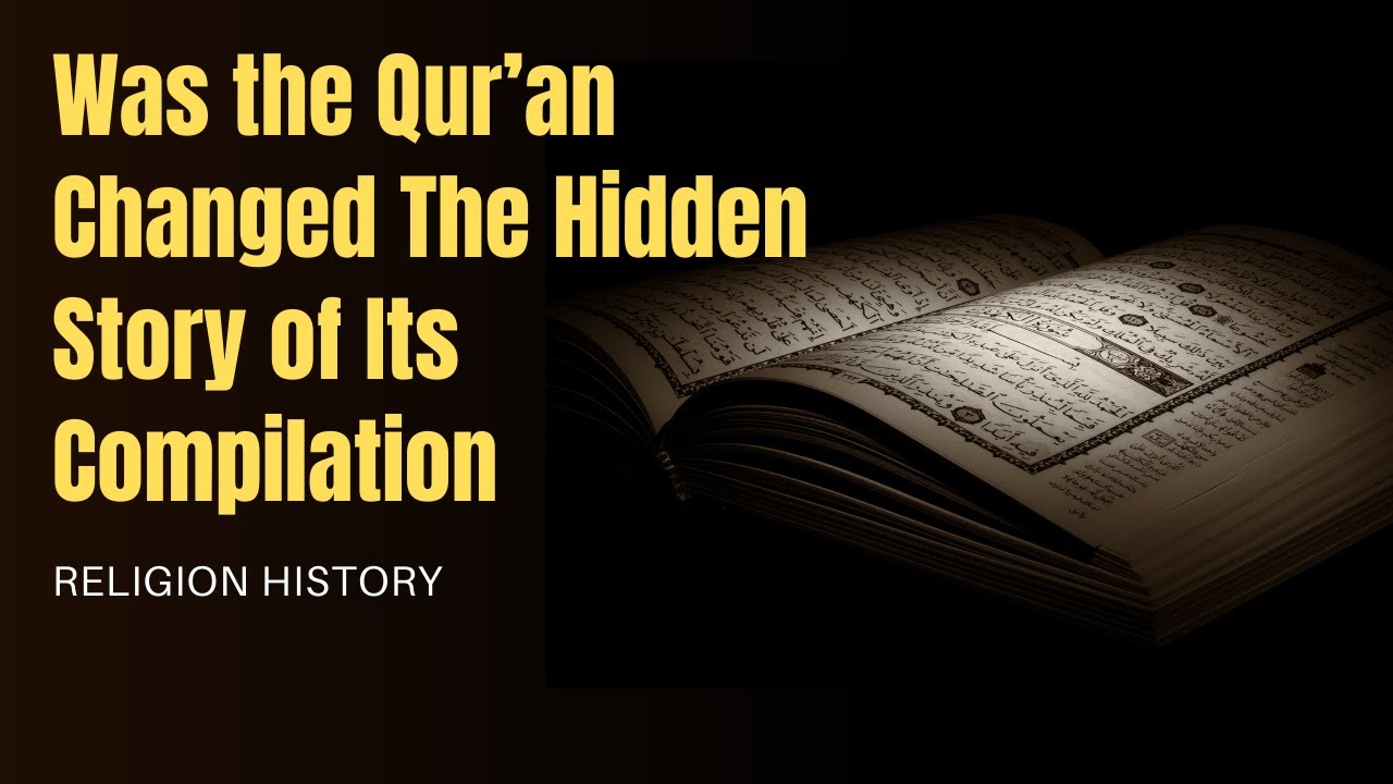 Was the Qur’an Changed The Hidden Story of Its Compilation