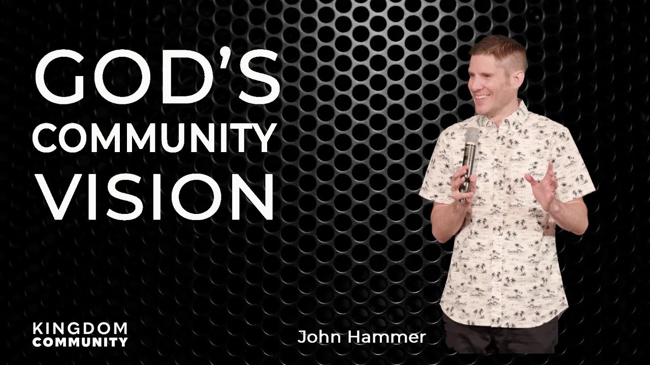 God's Vision For Community - John Hammer // Kingdom Community