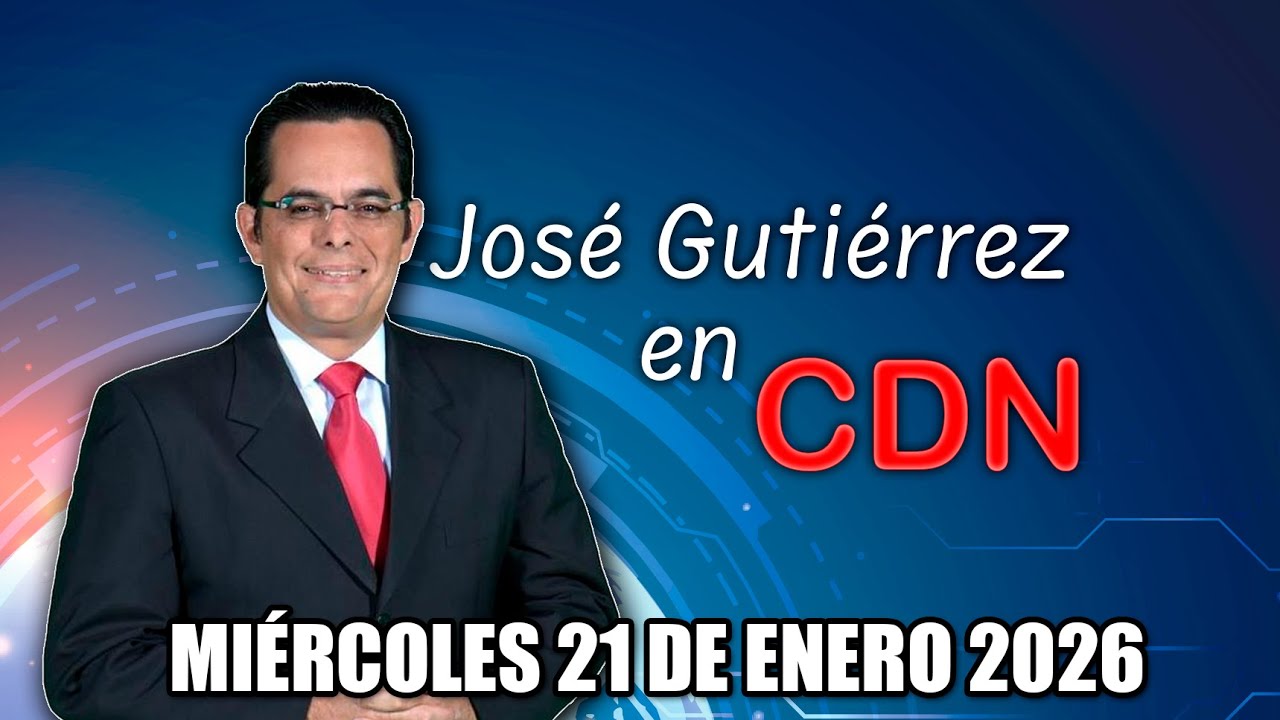 JOSÉ GUTIÉRREZ EN CDN - MIÉRCOLES 21 DE ENERO 2026