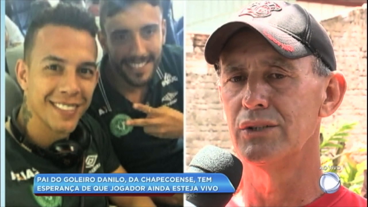 Pai do goleiro Chapecoense, Danilo, tem esperança de que o filho ainda esteja vivo