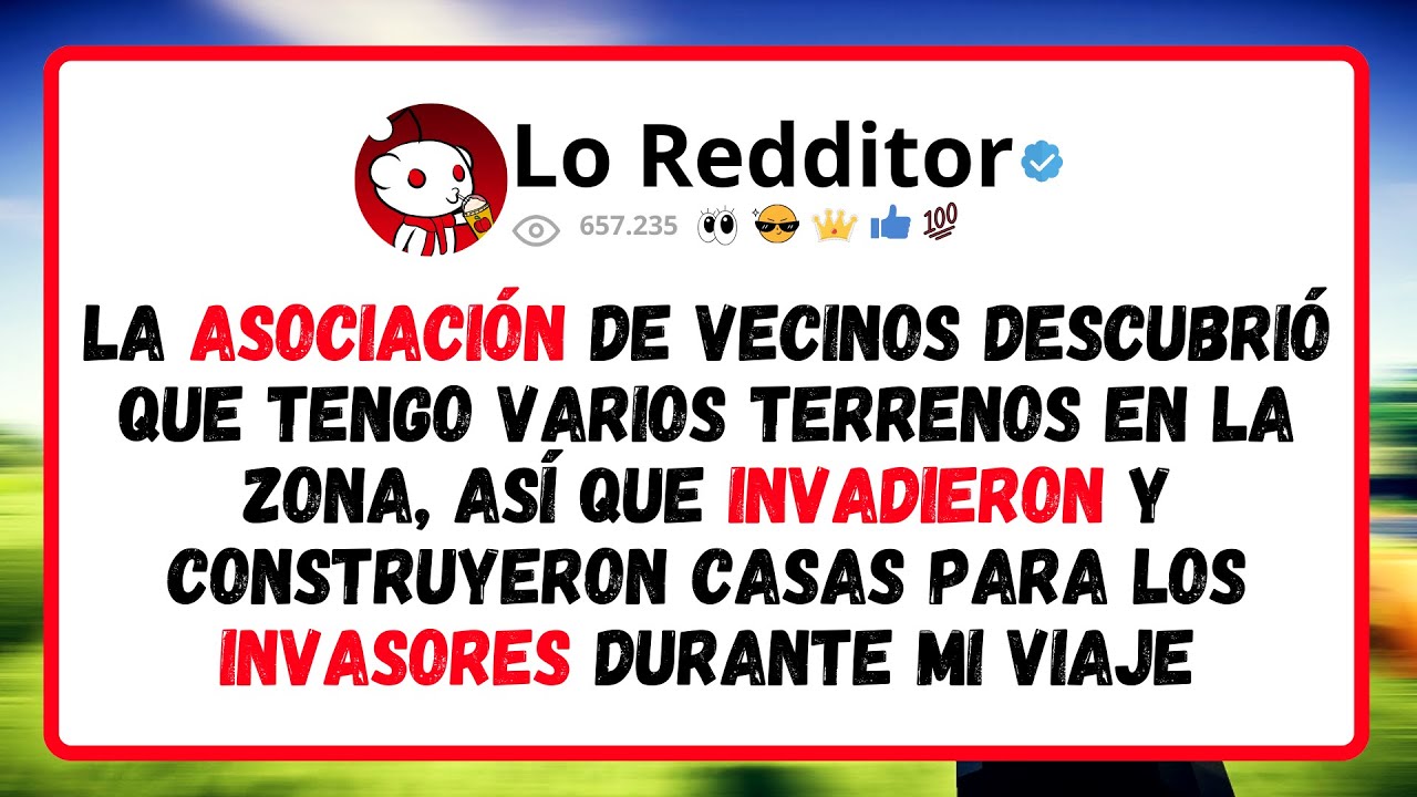 La Asociación De Vecinos Descubrió Que Tengo Varios Terrenos En La Zona, Así Que Invadieron