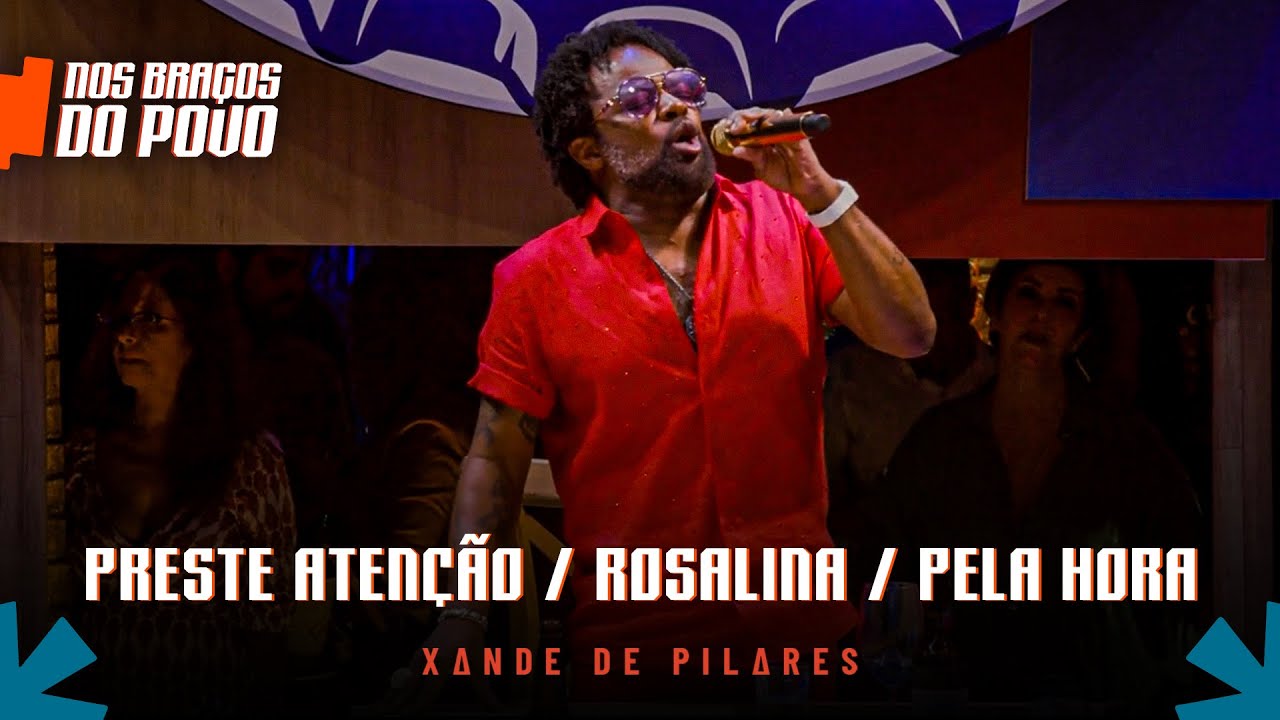 Xande de Pilares  - Preste Aten&ccedil;&atilde;o / Rosalina / Pela Hora  (Nos Bra&ccedil;os do Povo)