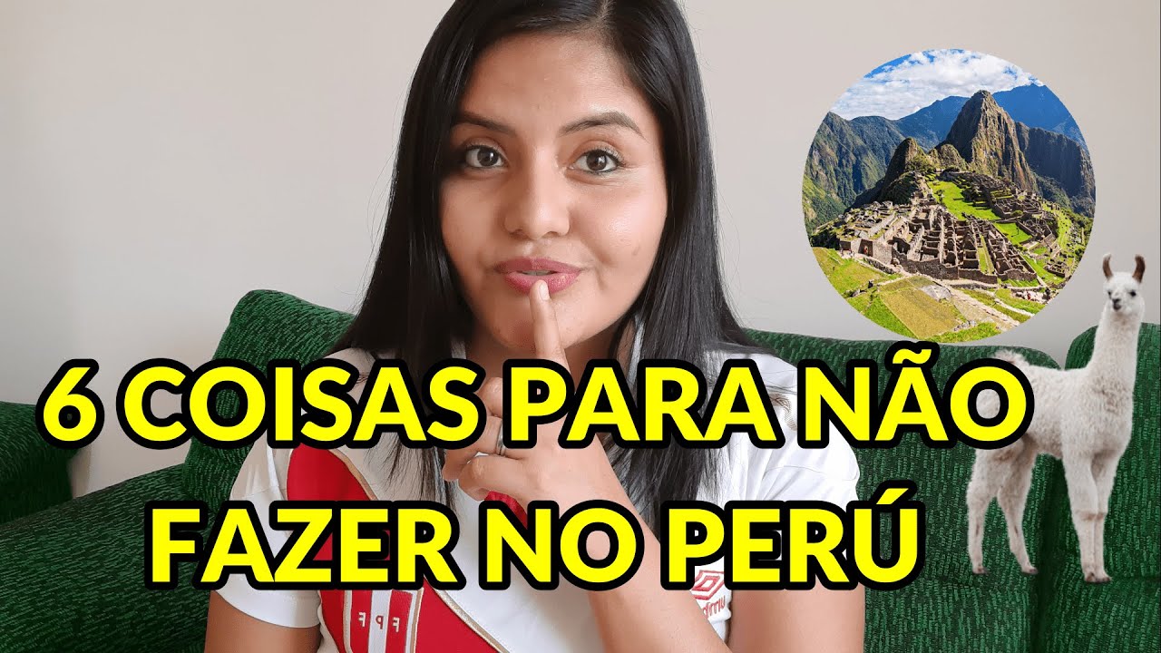 6 COISAS QUE VOC&Ecirc; N&Atilde;O DEVE FAZER NO PER&Uacute; | PERUANA NO BR