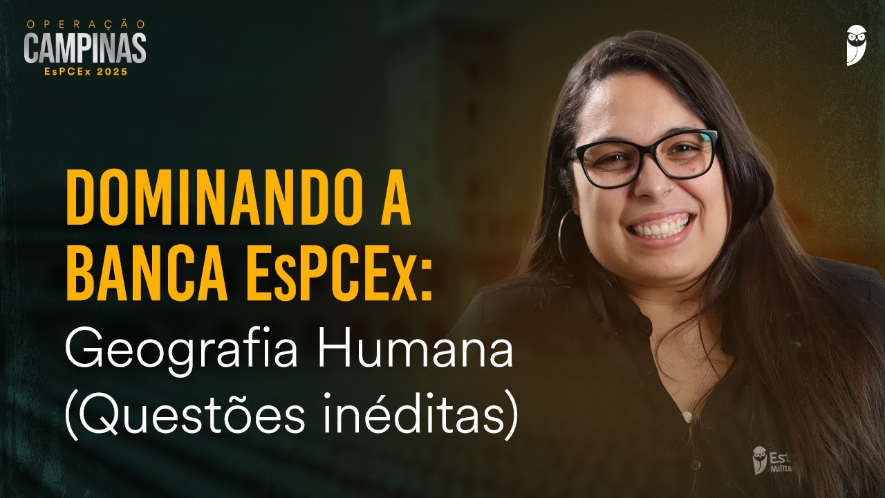 Dominando a Banca EsPCEx: Geografia Humana (Questões inéditas) com a Prof.ª Priscila Lima