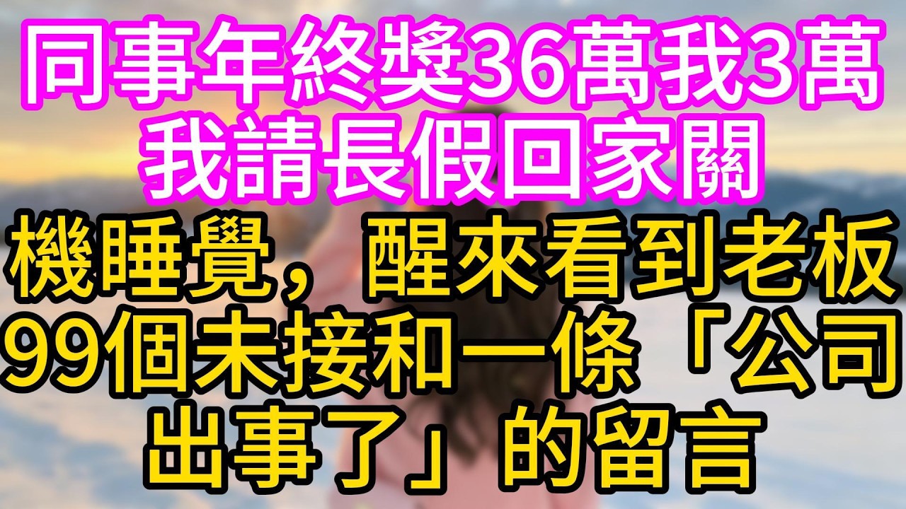 【完结】同事年終獎36萬我3萬，我請長假回家關機睡覺，醒來看到老板99個未接和一條「公司出事了」的留言