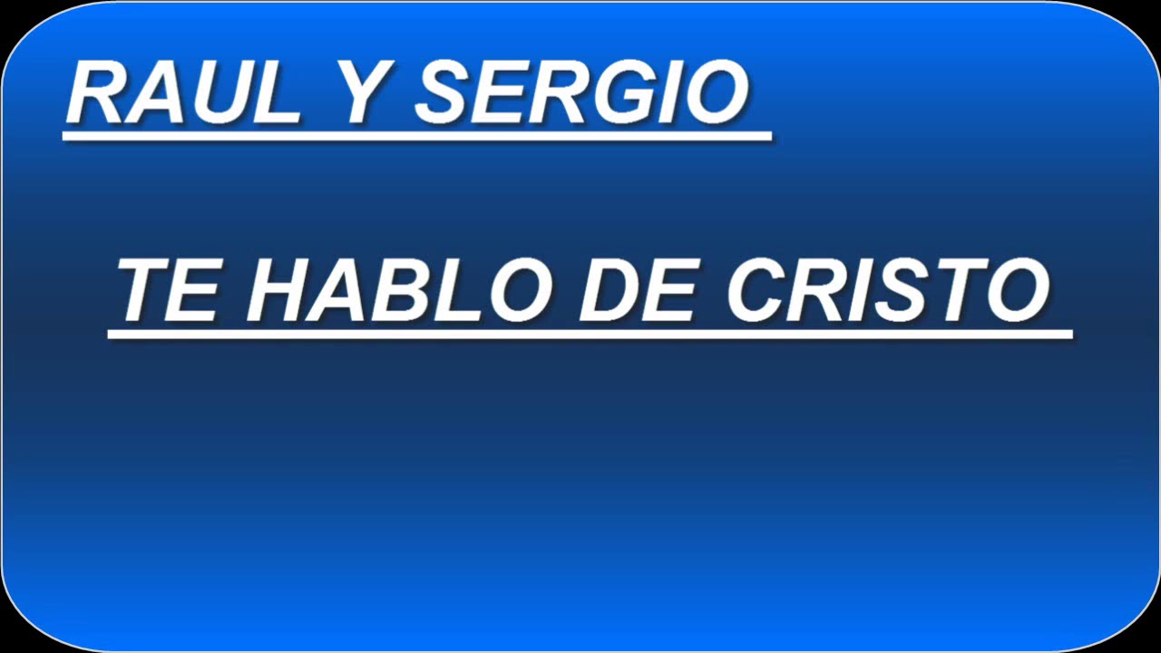 Raul y sergio. Te hablo de cristo