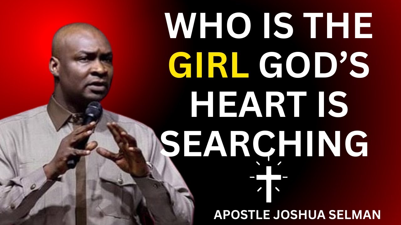 WHO IS THE GIRL GOD&rsquo;S HEART IS SEARCHING FOR | APOSTLE JOSHUA SELMAN