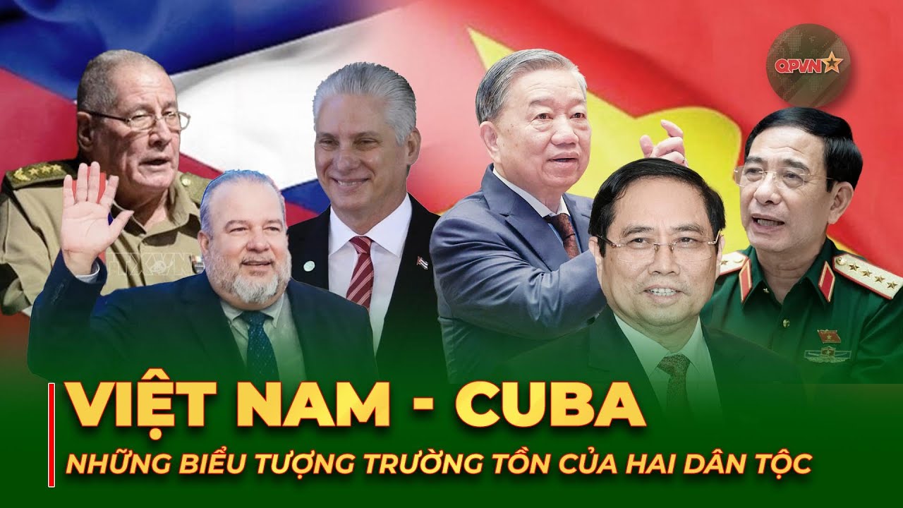 Việt Nam – Cuba: Những Biểu Tượng Trường Tồn Của Hai Dân Tộc