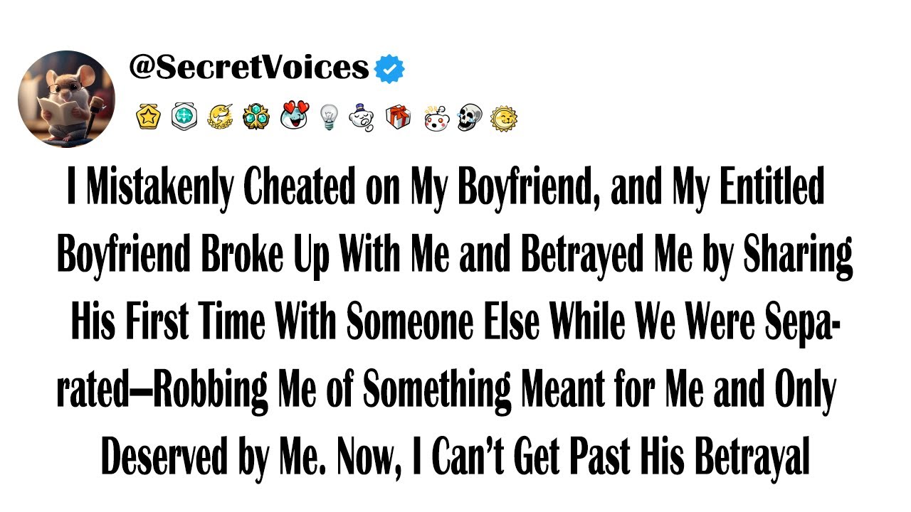 I Mistakenly Cheated on My Boyfriend, and My Entitled Boyfriend Broke Up With Me and Betrayed Me ...