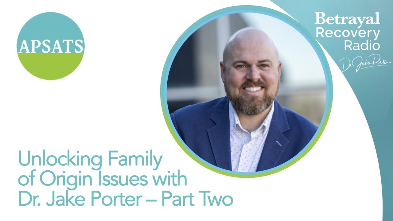 Unlocking Family of Origin Issues - Part 2, with Dr. Jake Porter