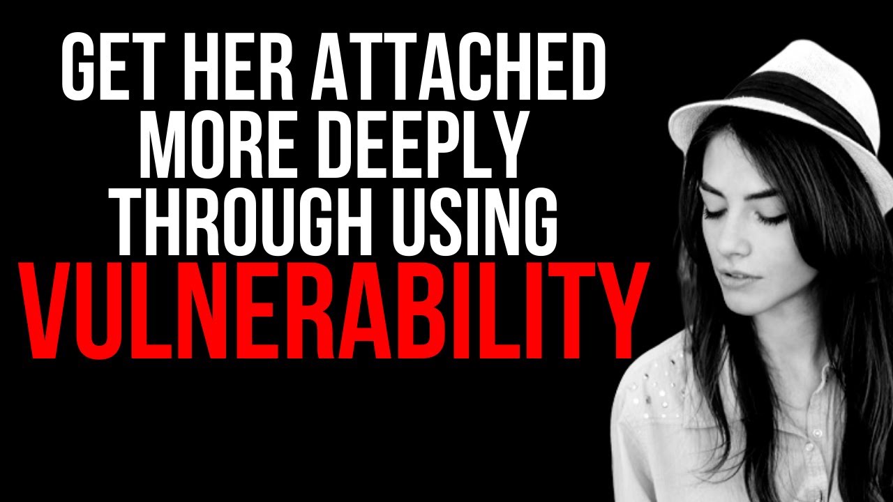 Get Her Attached More Deeply Through Using Vulnerability