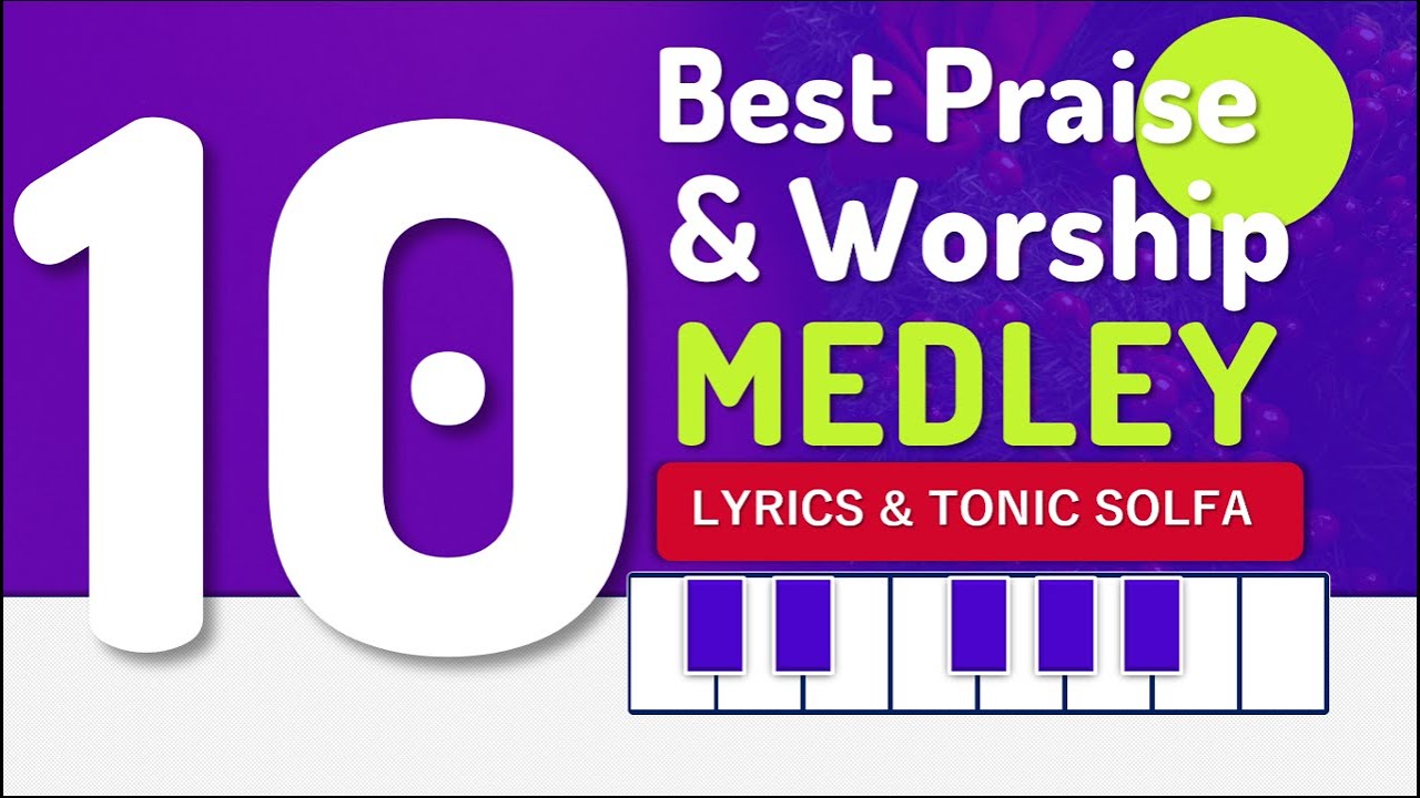 Unveiling the Top 10 Best Praise and Worship Medley Lyrics And Tonic Solfa - A Musical Delight!