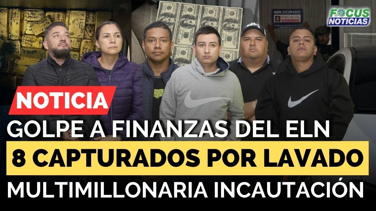 GOLPE a las FINANZAS del ELN 8 CAPTURADOS MULTIMILLONARIA INCAUTACIÓN 