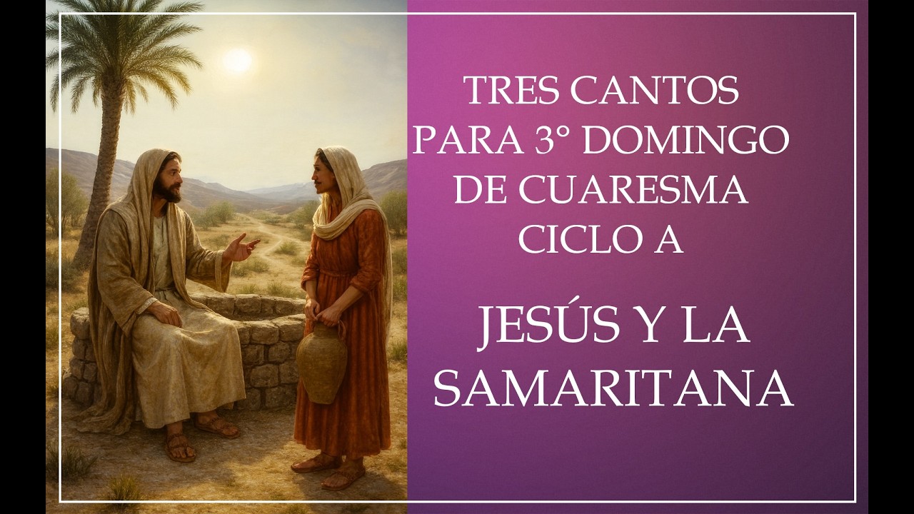 TIEMPO DE CUARESMA - TRES CANTOS DE JESÚS Y LA SAMARITANA - 3° DOMINGO CUARESMA