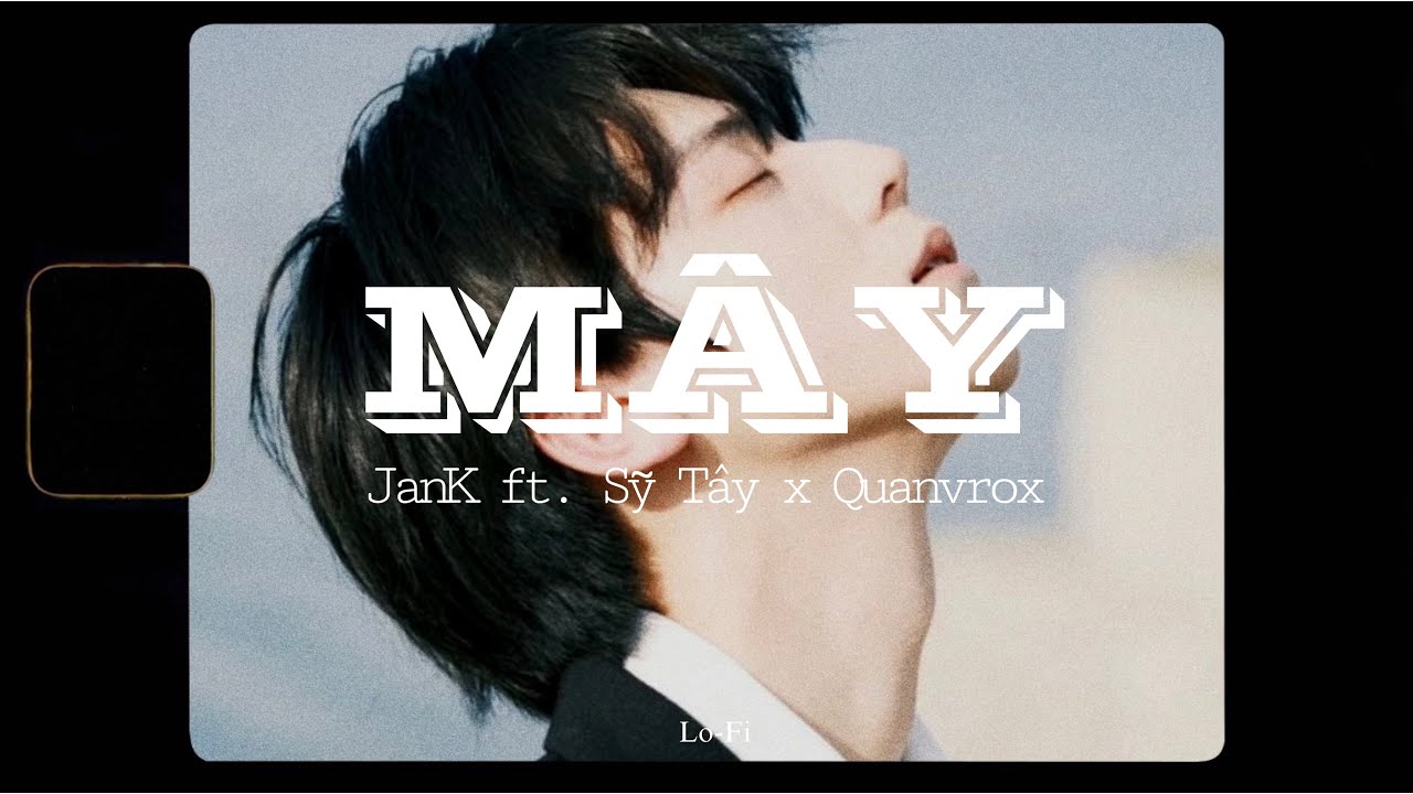 M&acirc;y - JanK ft. Sỹ T&acirc;y x Quanvrox「Lofi Ver.」/ Official Lyrics Video