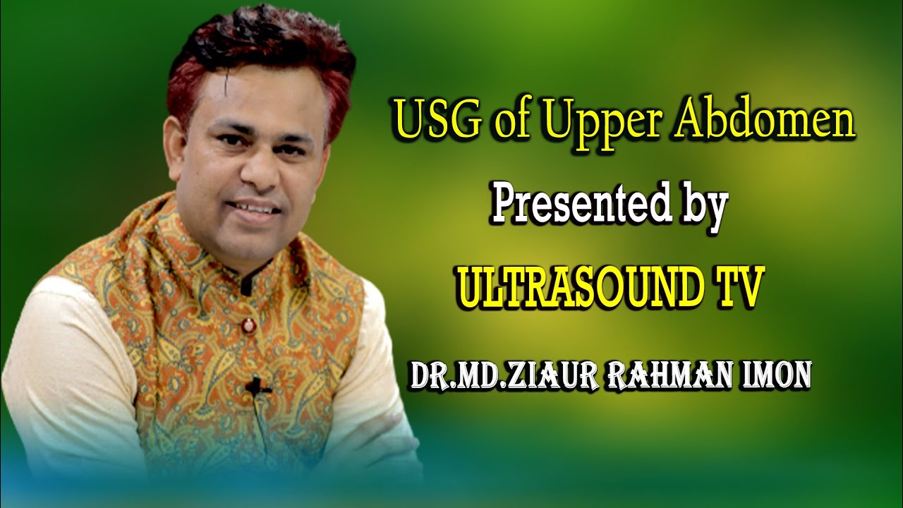 USG of Upper Abdomen Presented by Dr.Ziaur Rahman Imon ULTRASOUND TV