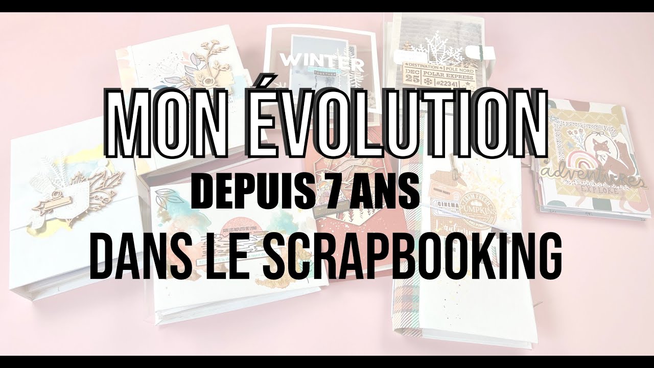 SCRAPBOOKING { MON EVOLUTION } Depuis 7 ans ! Qu'est-ce-qui a changé?