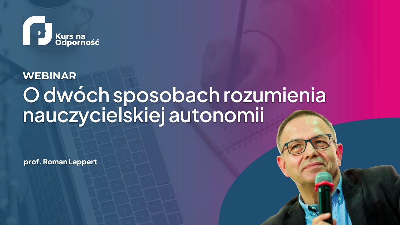 O dwóch sposobach rozumienia nauczycielskiej autonomii. Webinar programu Kurs na Odporność