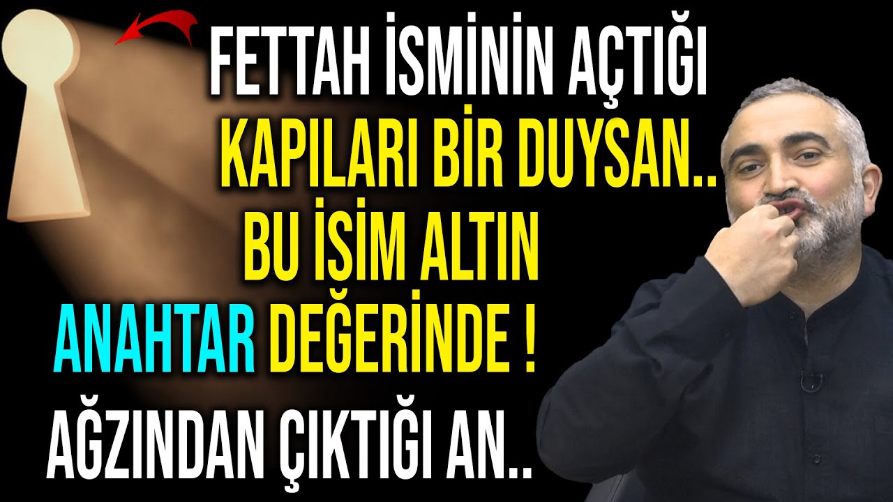 FETTAH İSMİNİN AÇTIĞI KAPILARI BİR DUYSAN..BU İSİM ALTIN ANAHTAR DEĞERİNDE..AĞZINDAN ÇIKTIĞI AN !