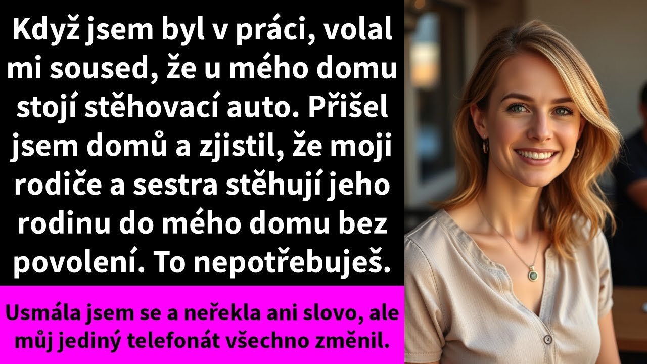 Když jsem byl v práci, volal mi soused, že u mého domu stojí stěhovací auto. Přišel jsem domů