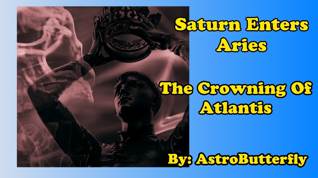Saturn enters Aries ~ The Crowning of Atlantis by AstroButterfly