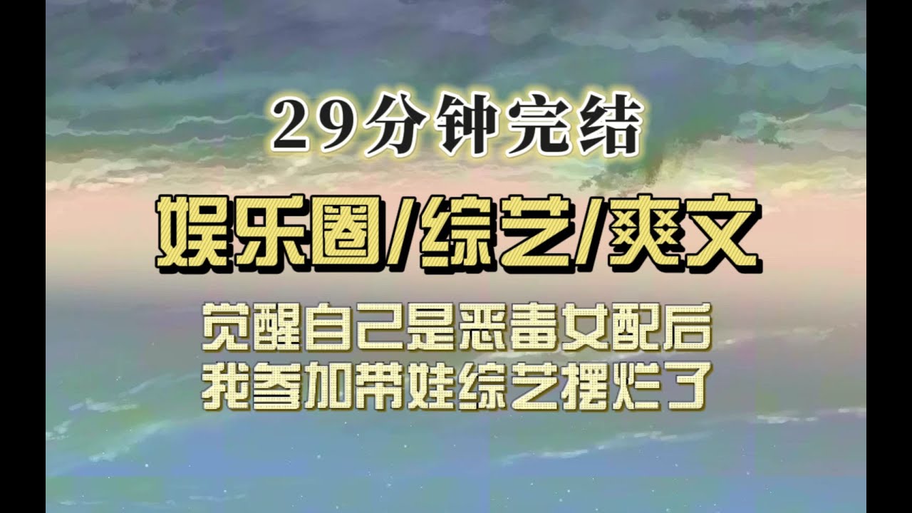 爆笑全网（完结文）我是恶毒女配，在综艺上摆烂带娃居然爆火，谁知恶魔宝宝化身小天使，乖乖做饭还喊我起床吃……