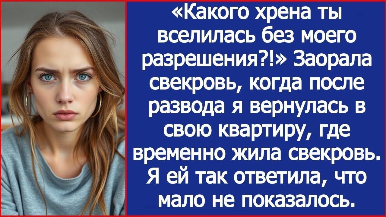 А ты что тут забыла ! Заорала свекровь, когда после развода я вернулась в свою квартиру