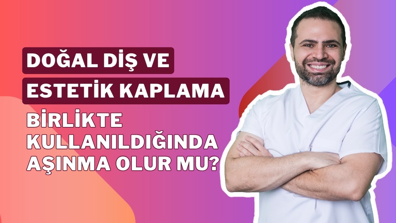 Doğal Diş ve Estetik Kaplama Birlikte Kullanıldığında Aşınma Olur mu?