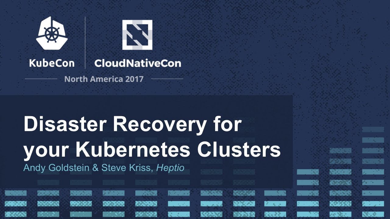 Disaster Recovery for your Kubernetes Clusters [I] - Andy Goldstein & Steve Kriss, Heptio
