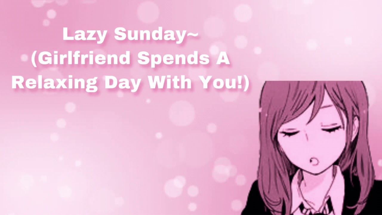 Lazy Sunday~ (Girlfriend Spends A Relaxing Day With You!) (F4A)
