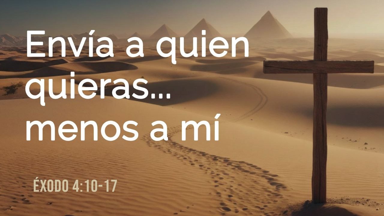 Envía a quien quieras... menos a mí (Éxodo 4:10-17)