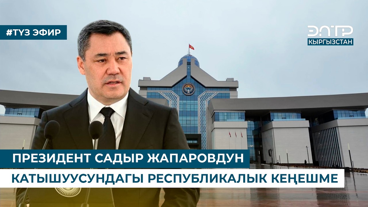 ПРЕЗИДЕНТ САДЫР ЖАПАРОВДУН КАТЫШУУСУНДАГЫ РЕСПУБЛИКАЛЫК КЕҢЕШМЕ. ТҮЗ ЭФИР