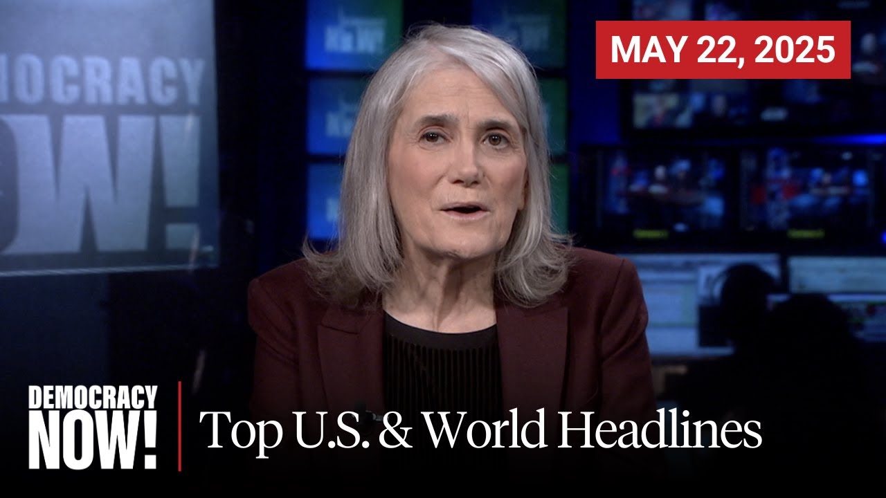 Top U.S. & World Headlines &mdash; May 22, 2025