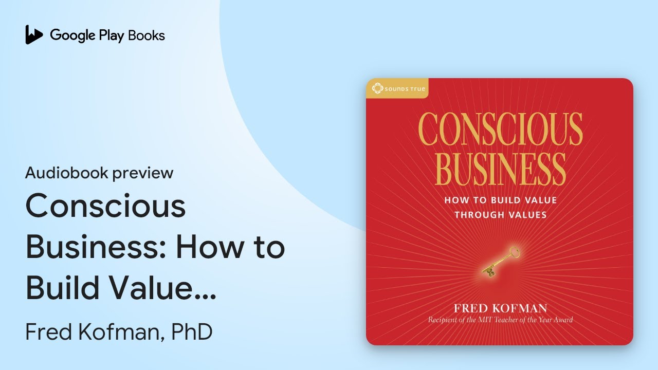 Conscious Business: How to Build Value Through&hellip; by Fred Kofman, PhD &middot; Audiobook preview