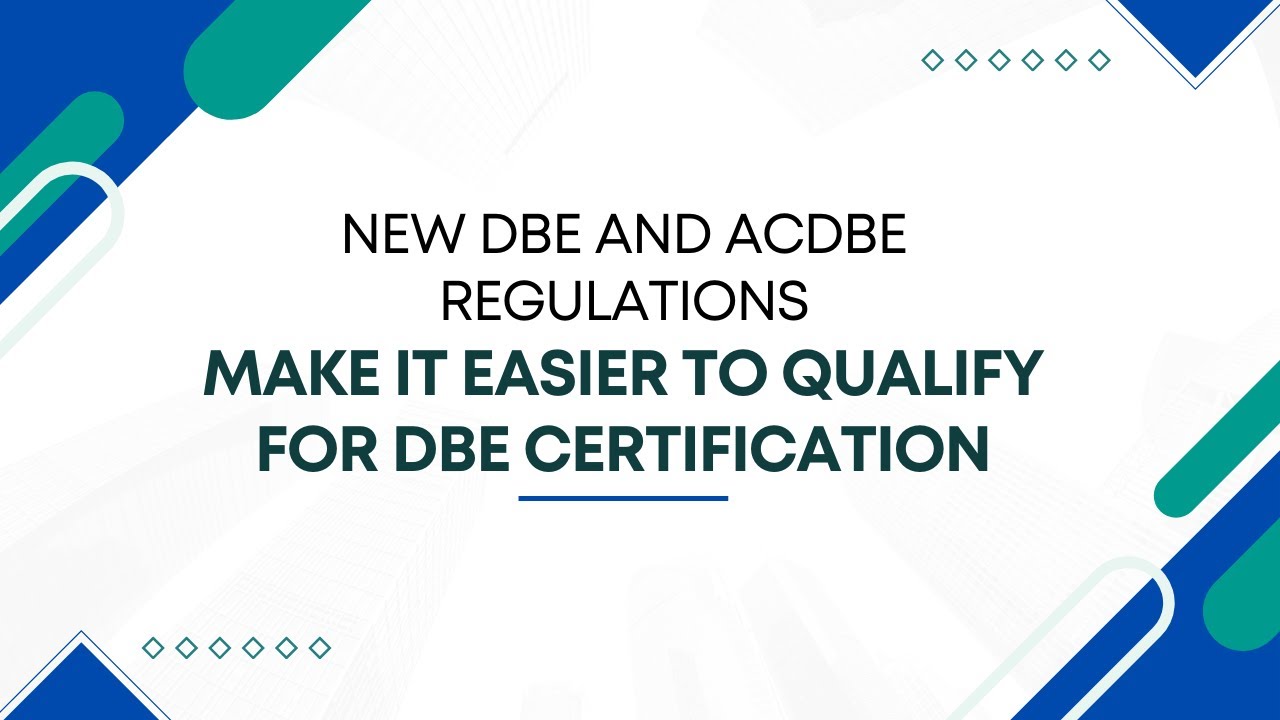 New DBE and ACDBE Regulations Make It Easier to Qualify for DBE Certification