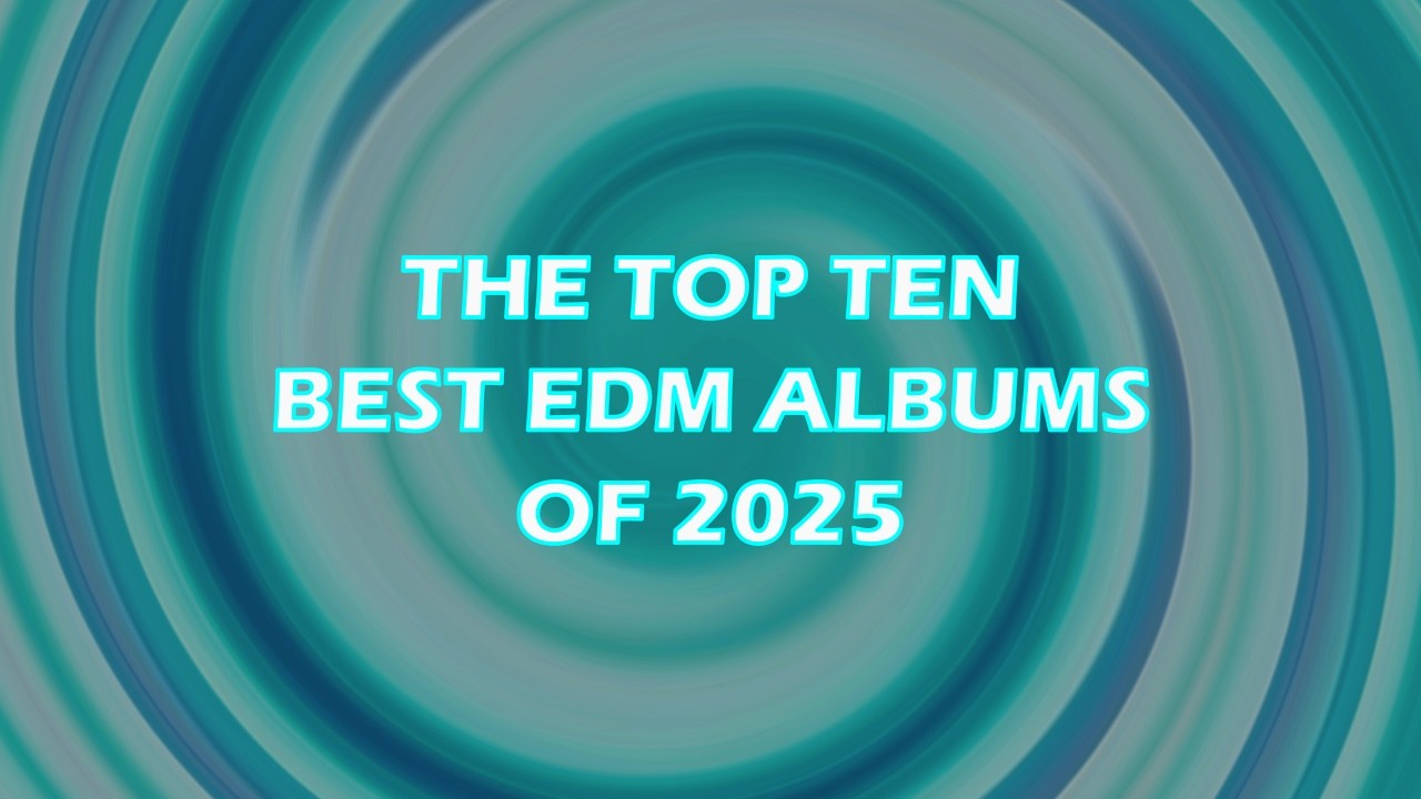 The Top Ten Best EDM Albums of 2025
