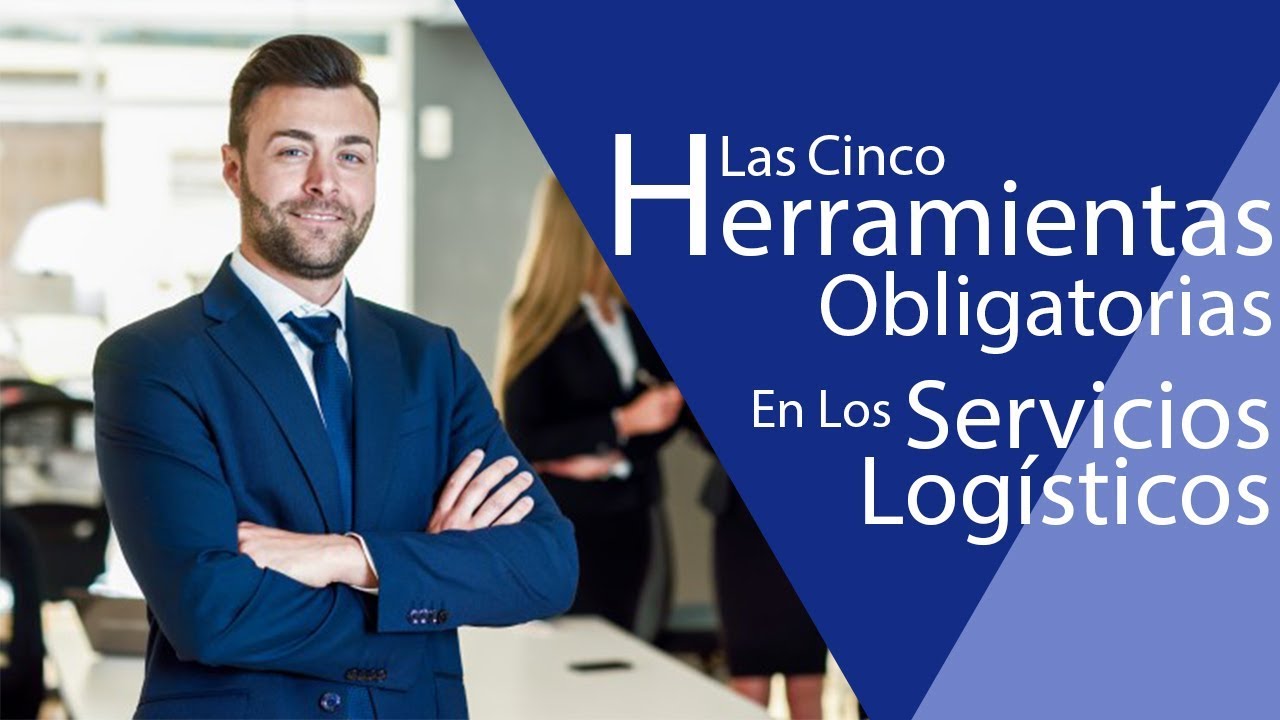 Las 5 Herramientas Obligatorias En Servicios Log&iacute;sticos