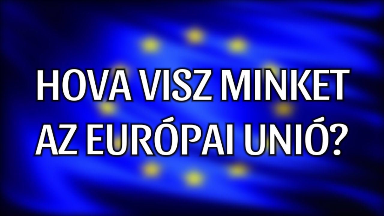 HOVA VISZ MINKET AZ EURÓPAI UNIÓ?