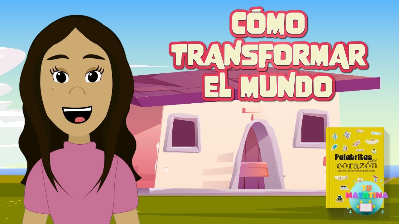 CÓMO TRANSFORMAR EL MUNDO | REFLEXIÓN | DEVOCIÓN MATUTINA PARA NIÑOS |TU MATUTINA KIDS