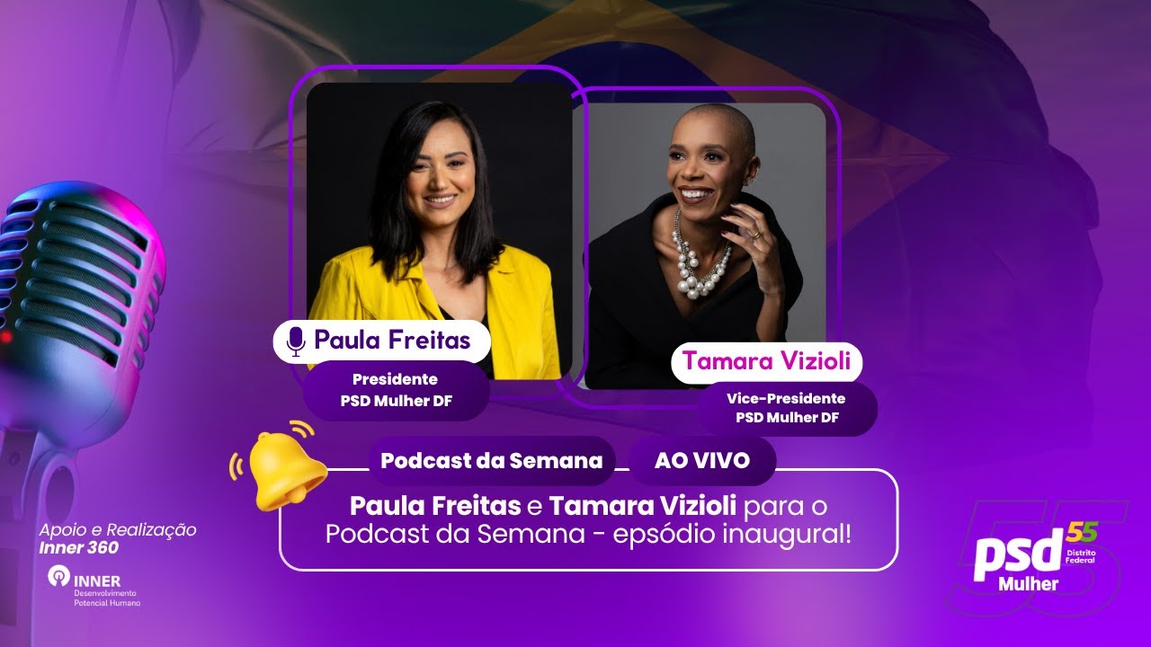 01 - PODCAST PSD MULHER | Com Paula Freitas e Tamara Vizioli (Novos Tempos no PSD Mulher DF).