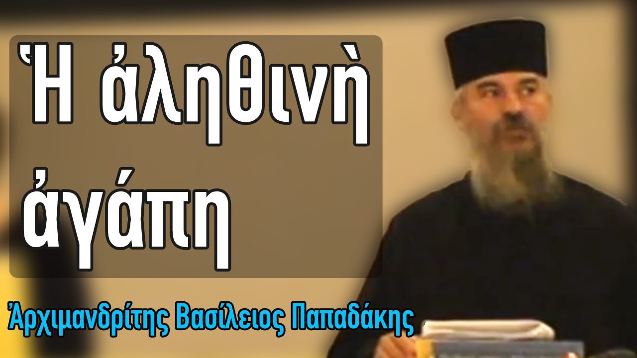 Πατήρ Βασίλειος Παπαδάκης - Ἡ ἀληθινή ἀγάπη