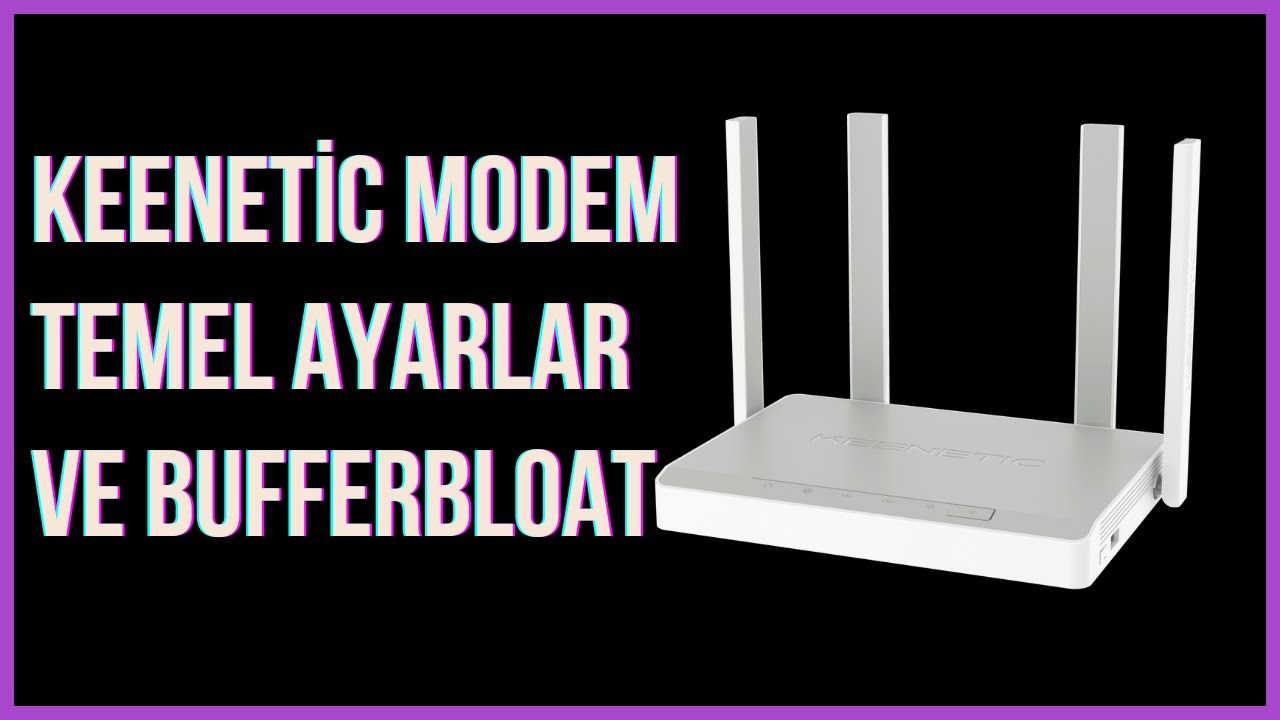 Keeneti Modem Temel Ayarları ve Bufferbloat Çözümü: Hızınızı ve Ağ Performansınızı İyileştirin!
