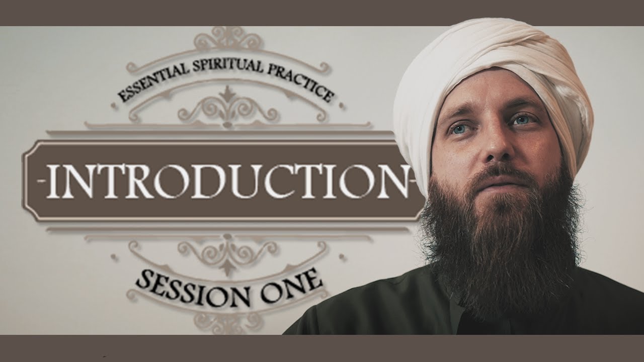 SESSION ONE: INTRODUCTION [Essential Spritual Practice Series] - Sheykh Musab Penfound
