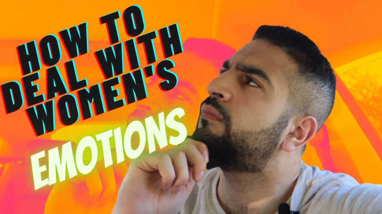 How to Deal with and Handle Women's Emotions/Mood Swings