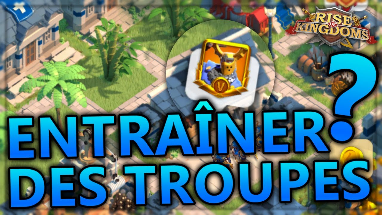 LA MEILLEURE FA&Ccedil;ON D'ENTRA&Icirc;NER SES TROUPES | RISE OF KINGDOMS FR
