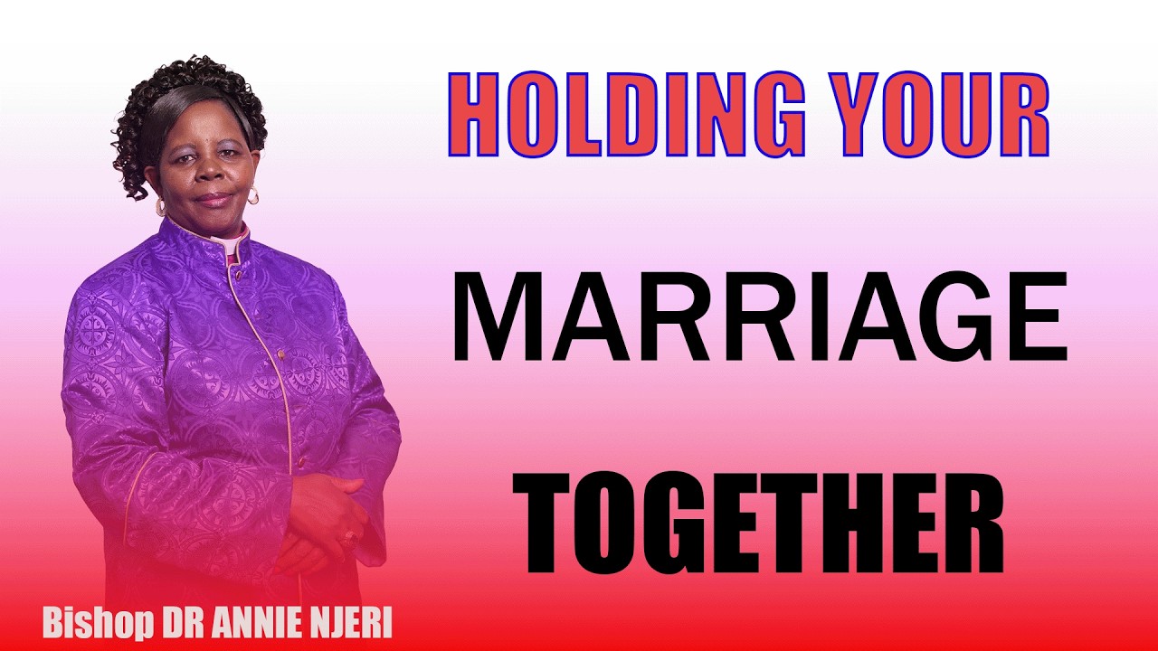 Holding your marriage together  - BISHOP DR ANNIE NJERI